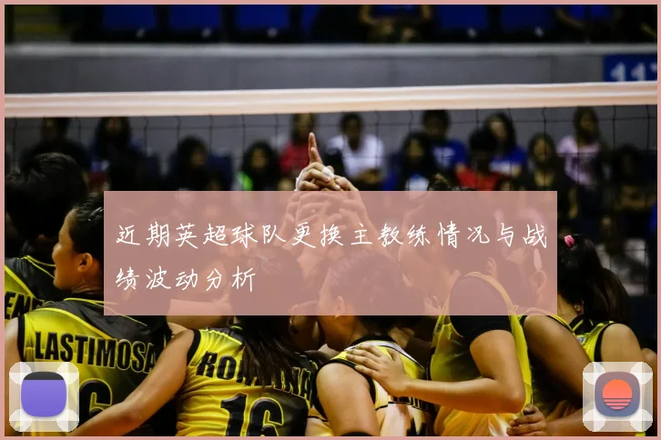 近期英超球队更换主教练情况与战绩波动分析